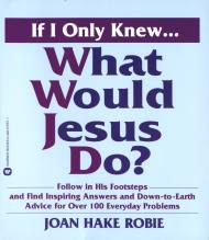If I Only Knew…What Would Jesus Do?