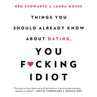 Things You Should Already Know About Dating, You F*cking Idiot